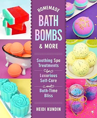 Homemade Bath Bombs & More: Soothing ..., Kundin, Heidi