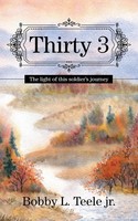 Thirty 3 The Light Of This Soldier's Journey Bobby L. Teele Jr. Taschenbuch 2016