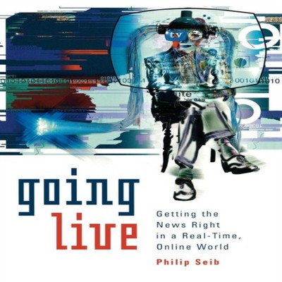 Going Live Getting the News Right in a Real-Time Online World Phi