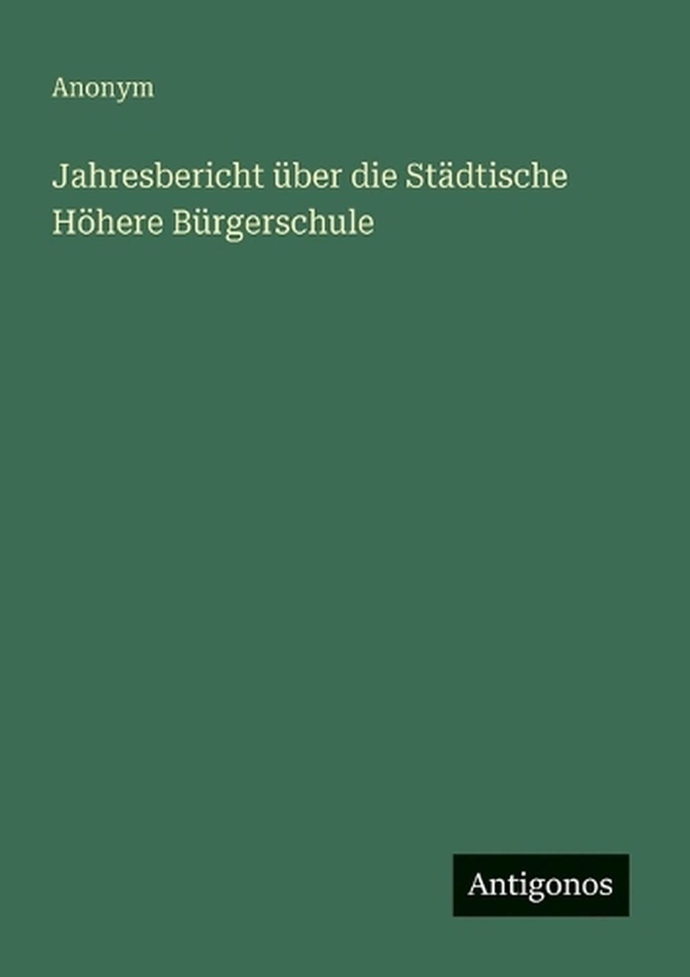 Jahresbericht ber die Stdtische Hhere Brgerschule by Anonym (German) Paperback B