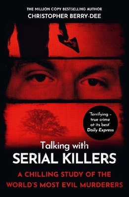Talking with Serial Killers: A chil..., Berry-Dee, Chri