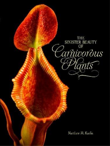 Matthew M. Kaelin The Sinister Beauty of Carnivorous Plants (Copertina rigida)