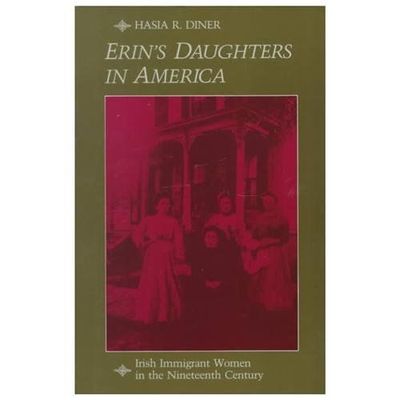 Erin's Daughters in America: Irish Immigrant Women in the Nineteenth Century (T