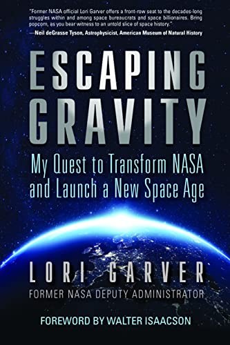 Escaping Gravity: My Quest to Transform NASA an, Garver, Isaacson.+