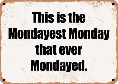 METAL SIGN - This is the Mondayest Monday that ever Mondayed. | eBay