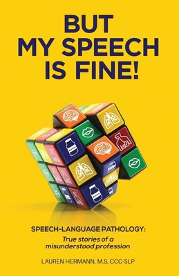 But My Speech Is Fine!: Speech-Language Pathology: True Stories of a Misunde...
