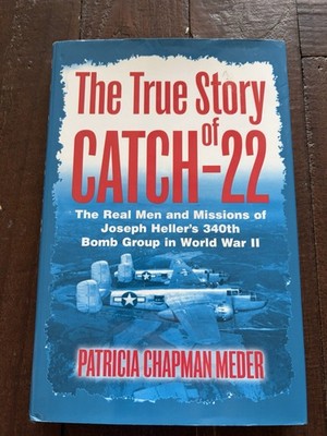 The True Story of Catch-22: The Real Men and Missions of Joseph Heller s 340th