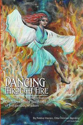 Dancing Through Fire: A Journey of Transformation through Ancient Teachings of..