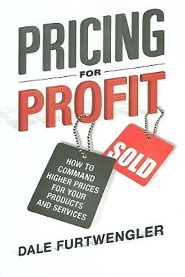 Pricing for Profit: How to Command Higher Prices for Your Products and Services