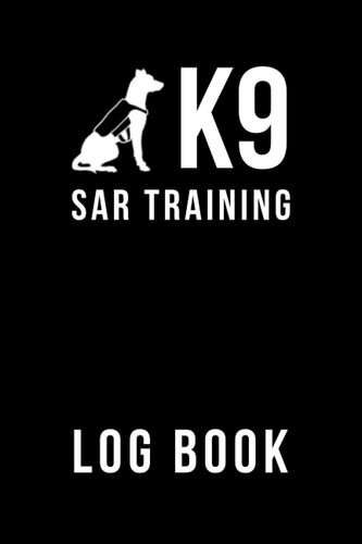 K9 Log K-9 SAR Training Log Book: Search & Rescue Dog Training Tracker, K9 SAR ...