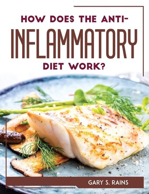 HOW DOES THE ANTI-INFLAMMATORY DIET WORK? Gary S. Rains Taschenbuch Englisch