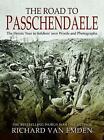 The Road to Passchendaele: The Heroic Year in Soldiers' own Words and Photographs by Richard Van Emden (Hardback, 2017)