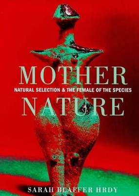 MOTHER NATURE NATURAL SELECTION AND THE FE By Sarah Blaffer Hrdy - Hardcover