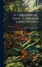 D. Christoph Iac. Trew ... Cedrorum Libani Historia by Christoph Jacob Trew Hard