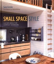 Small Space Style: Clever Ideas for Compact Interiors by Emslie, Sara