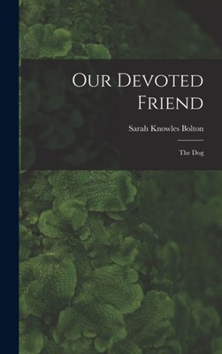 Bolton - Our Devoted Friend  The Dog - New hardback or cased book - 17 - X555z