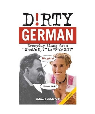Dirty German: Second Edition: Everyday Slang from What's Up? to F*%# Off!, Danie