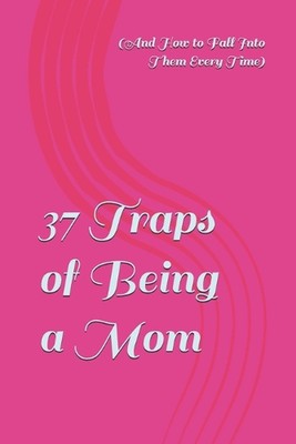 37 Traps of Being a Mom (And How to Fall Into Them Every Time) by Attis Paperbac