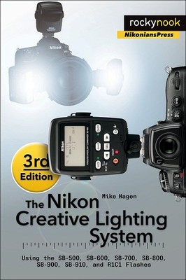 The Nikon Creative Lighting System, 3rd Edition: Using the SB-500, SB-600, S...
