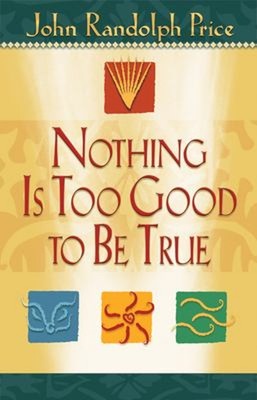 Nothing Is Too Good to Be True Paperback John Randolph Price