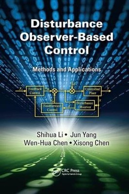 DISTURBANCE OBSERVER-BASED CONTROL: METHODS AND By Shihua Li & Jun Yang **NEW**