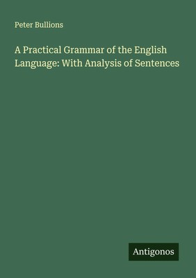 Peter Bullions | A Practical Grammar of the English Language: With Analysis...