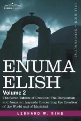 Enuma Elish: Volume 2: The Seven Tablets Of Creation; The Babylonian And As...