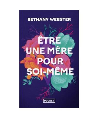 Etre une mère pour soi-même : devenir une femme libre et puissante, Webster, B