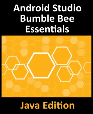 Android Studio Bumble Bee Essentials - Java Edition: Developing Android App...