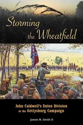 Storming the Wheatfield: John Caldwell's Union Division in the Gettysburg Campai