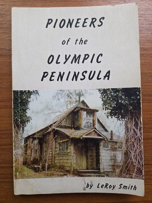 Pioneers Olympic Peninsula SIGNED LeRoy Smith LAKE CRESCENT Hoh River SOL DUC