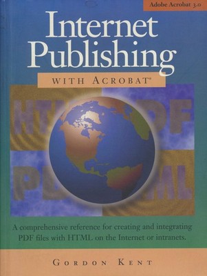 Kent, Gordon - Internet Publishing With Acrobat: A Comprehensive Reference for C