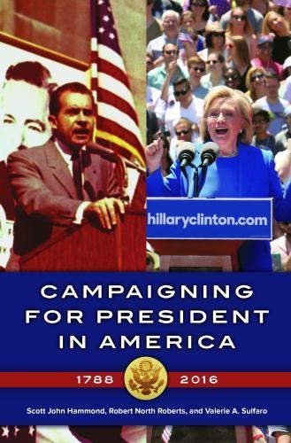 Campaigning for President in America, 1788–2016, Hammond, Scott John,Roberts, Ro
