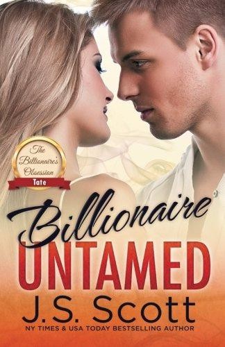 Billionaire Untamed: The Billionaire's Obsession ~ Tate: Volume 7 - Scott, J. S.