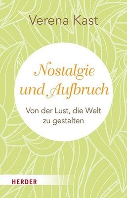 Nostalgie und Aufbruch. Von der Lust, die Welt zu gestalten. Kast, Verena: