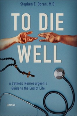 To Die Well: A Catholic Neurosurgeon's Guide to the End of Life (Paperback or So
