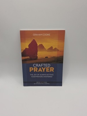 CRAFTED PRAYER: THE JOY OF ALWAYS GETTING YOUR PRAYERS By Graham Cooke