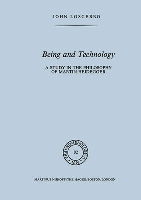 Being and Technology: A Study in the Philosophy of Martin Heidegger by Loscerbo