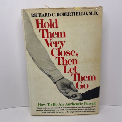 Hold Them Very Close Then Let Them Go: How To Be An Authentic Parent, Robertiell