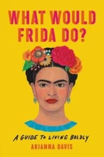 What Would Frida Do?: A Guide to Living Boldly - Hardcover - GOOD