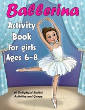 Ballerina Activity Book For girls Ages 6-8: 60 Delightful Ballet Activities and