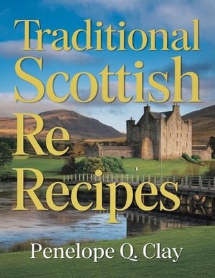 Traditional Scottish Recipes: Fresh, Local, and Wholesome Dishes by Penelope Q.