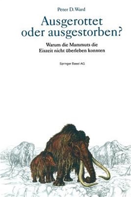 Ausgerottet Oder Ausgestorben?: Warum Die Mammuts Die Eiszeit Nicht �berleben Ko