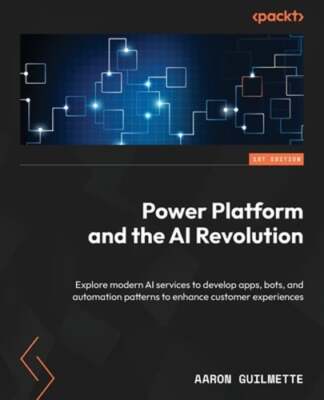 Power Platform and the AI Revolution: Explore modern AI services to develop apps