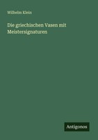 Wilhelm Klein | Die Griechischen Vasen Mit Meistersignaturen | Taschenbuch