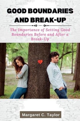 Good Boundaries and Break-Up: The Importance of Setting Good Boundaries Before a