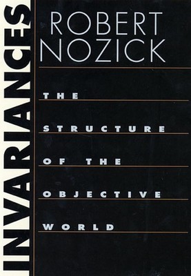 Invariances: The Structure of the Objective World by Robert Nozick (English) Pap