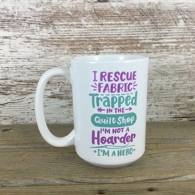 I Rescue Fabric Trapped in Quilt Shops 15 Oz Coffee Mug Quilter Humor