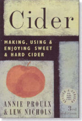 Cider: Making, Using & Enjoying Sweet & Hard Cider, Proulx, Annie & Nichols, Lew