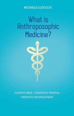 What is Anthroposophic Medicine?: Scientific basis - Therapeutic potential - Pro